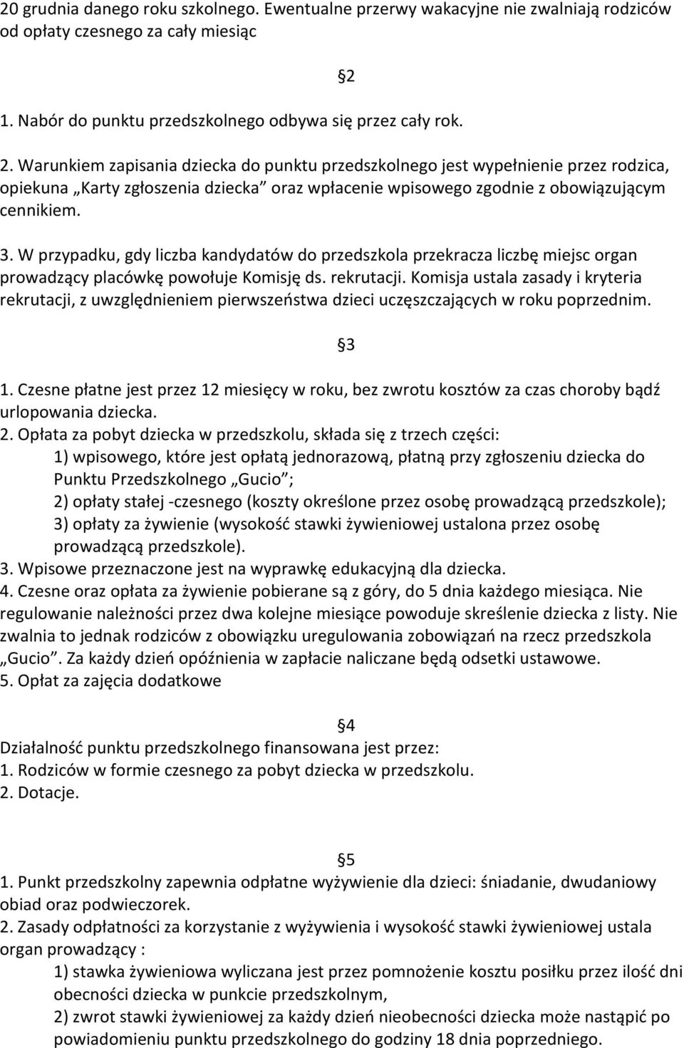 W przypadku, gdy liczba kandydatów do przedszkola przekracza liczbę miejsc organ prowadzący placówkę powołuje Komisję ds. rekrutacji.