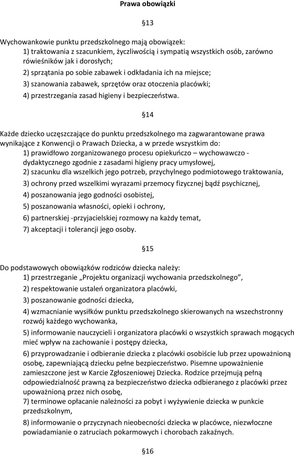 Każde dziecko uczęszczające do punktu przedszkolnego ma zagwarantowane prawa wynikające z Konwencji o Prawach Dziecka, a w przede wszystkim do: 1) prawidłowo zorganizowanego procesu opiekuńczo