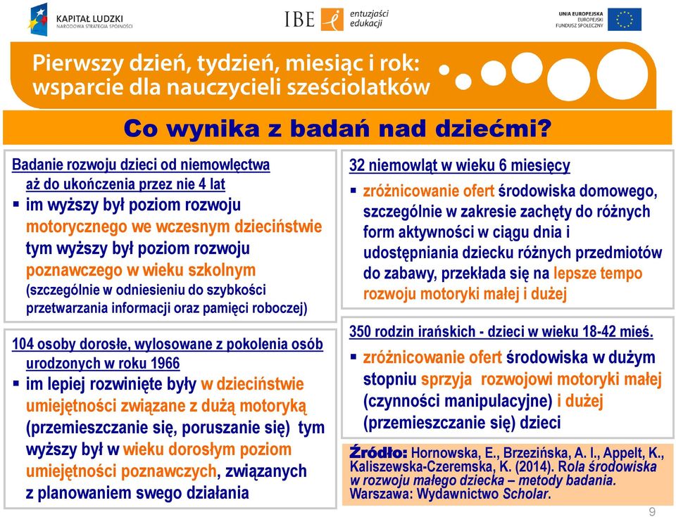 (szczególnie w odniesieniu do szybkości przetwarzania informacji oraz pamięci roboczej) 104 osoby dorosłe, wylosowane z pokolenia osób urodzonych w roku 1966 im lepiej rozwinięte były w dzieciństwie