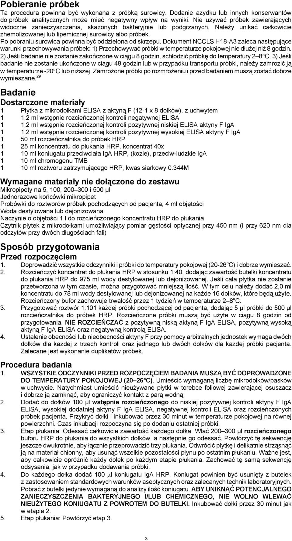 Po pobraniu surowica powinna być oddzielona od skrzepu. Dokument NCCLS H18-A3 zaleca następujące warunki przechowywania próbek: 1) Przechowywać próbki w temperaturze pokojowej nie dłużej niż 8 godzin.