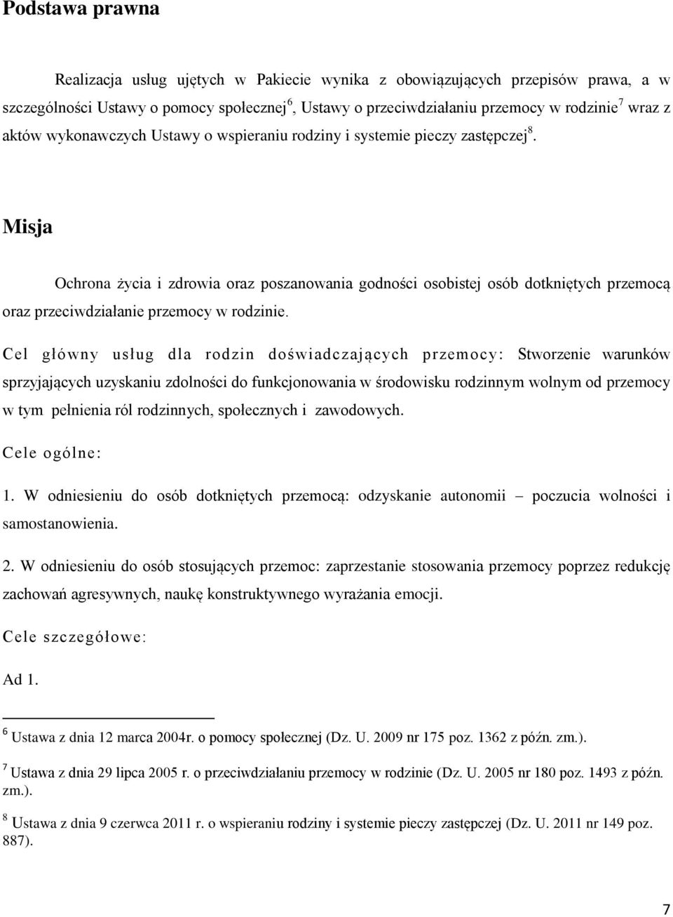 Misja Ochrona życia i zdrowia oraz poszanowania godności osobistej osób dotkniętych przemocą oraz przeciwdziałanie przemocy w rodzinie.