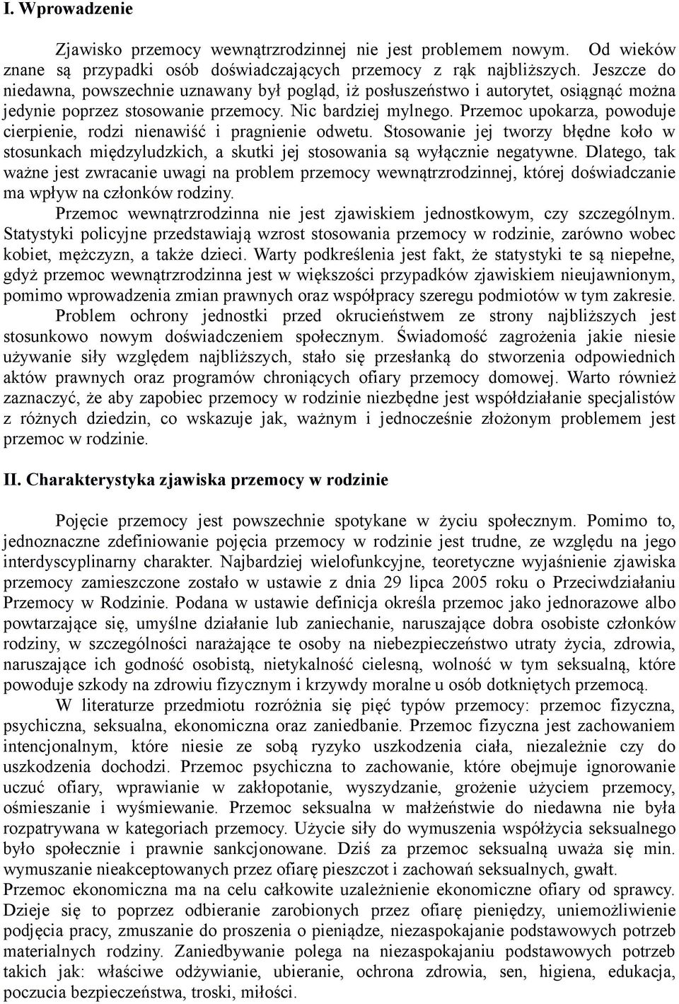 Przemoc upokarza, powoduje cierpienie, rodzi nienawiść i pragnienie odwetu. Stosowanie jej tworzy błędne koło w stosunkach międzyludzkich, a skutki jej stosowania są wyłącznie negatywne.