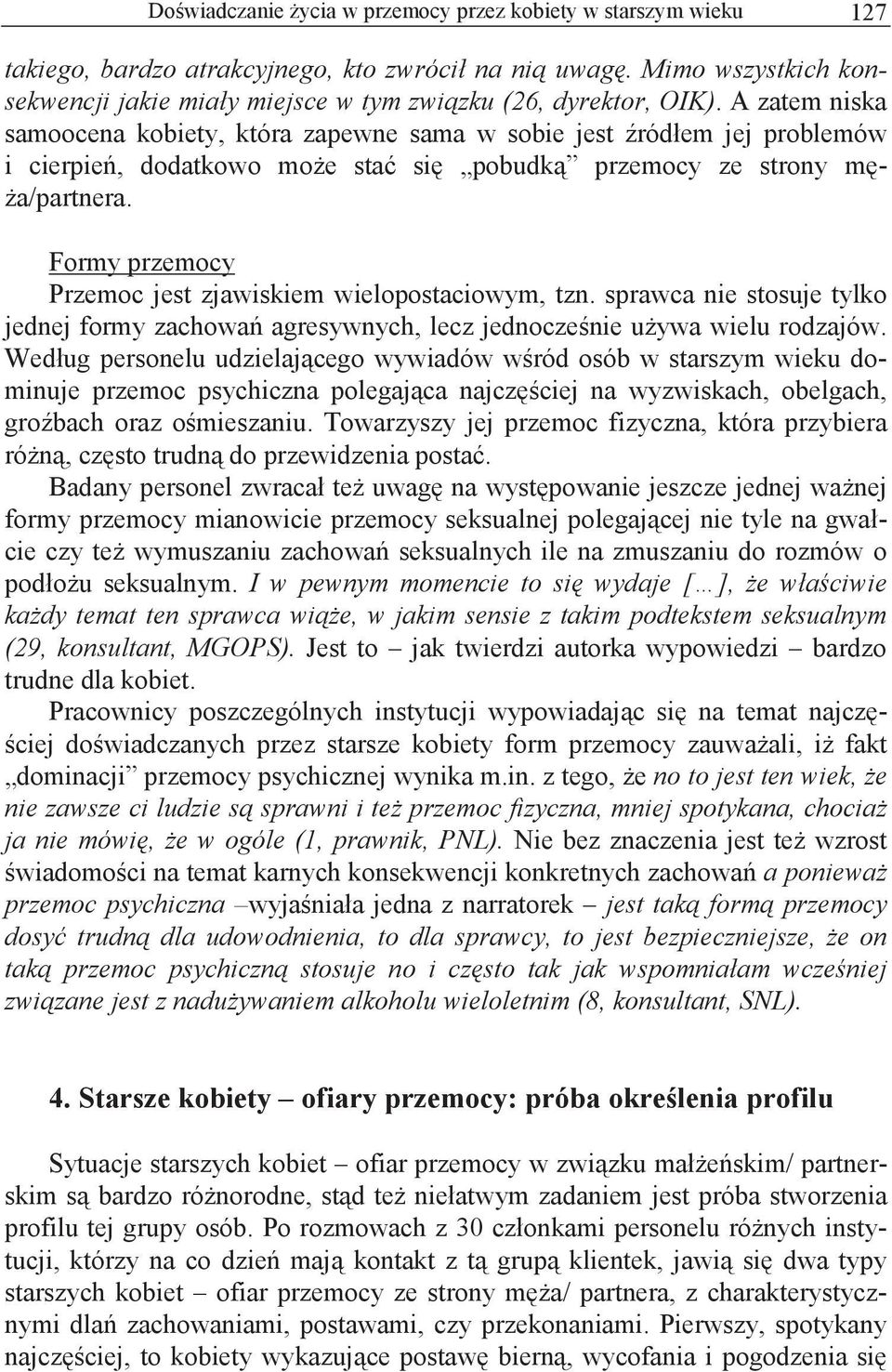 A zatem niska samoocena kobiety, która zapewne sama w sobie jest ród em jej problemów i cierpie, dodatkowo mo e sta si pobudk przemocy ze strony m - a/partnera.