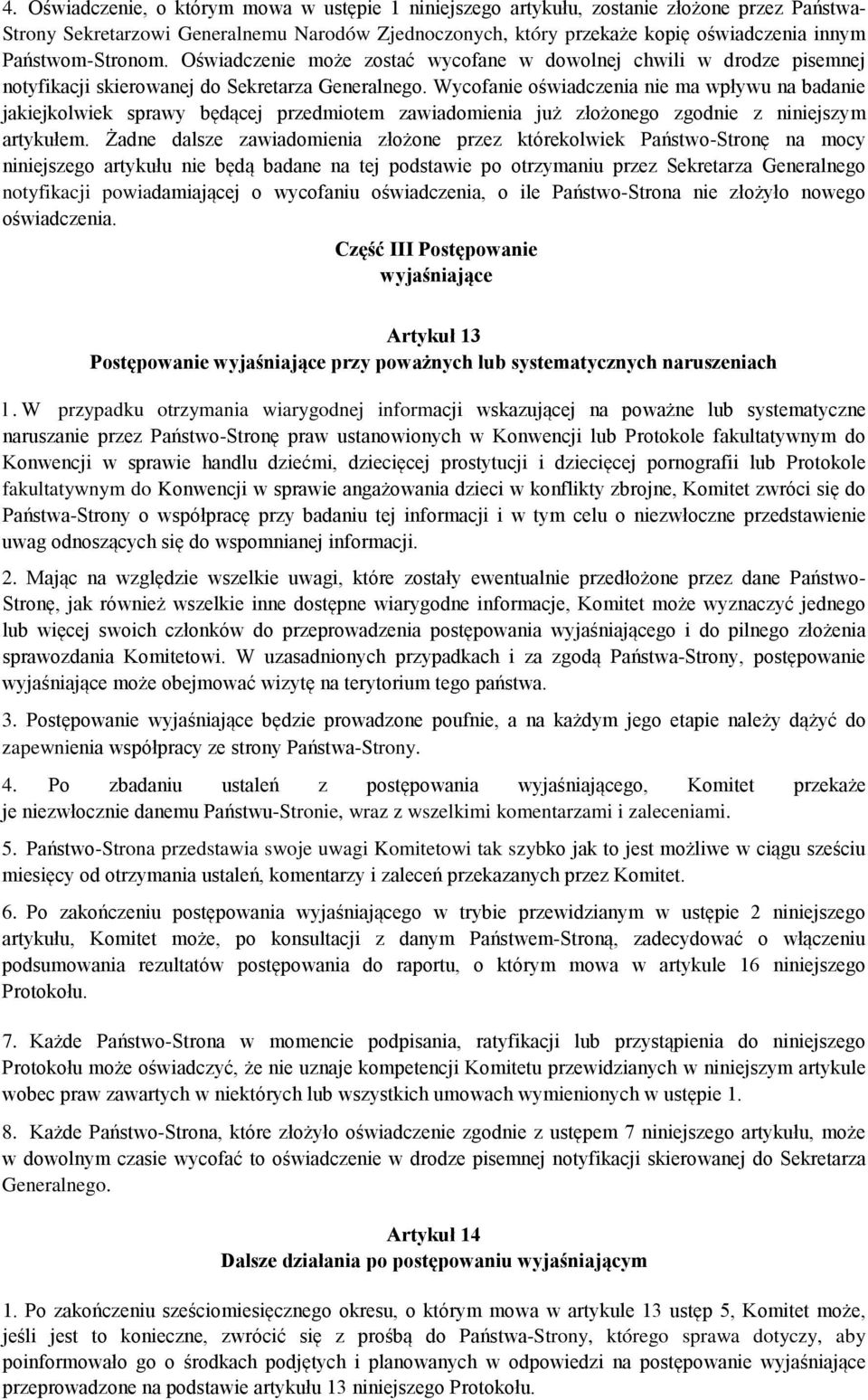 Wycofanie oświadczenia nie ma wpływu na badanie jakiejkolwiek sprawy będącej przedmiotem zawiadomienia już złożonego zgodnie z niniejszym artykułem.