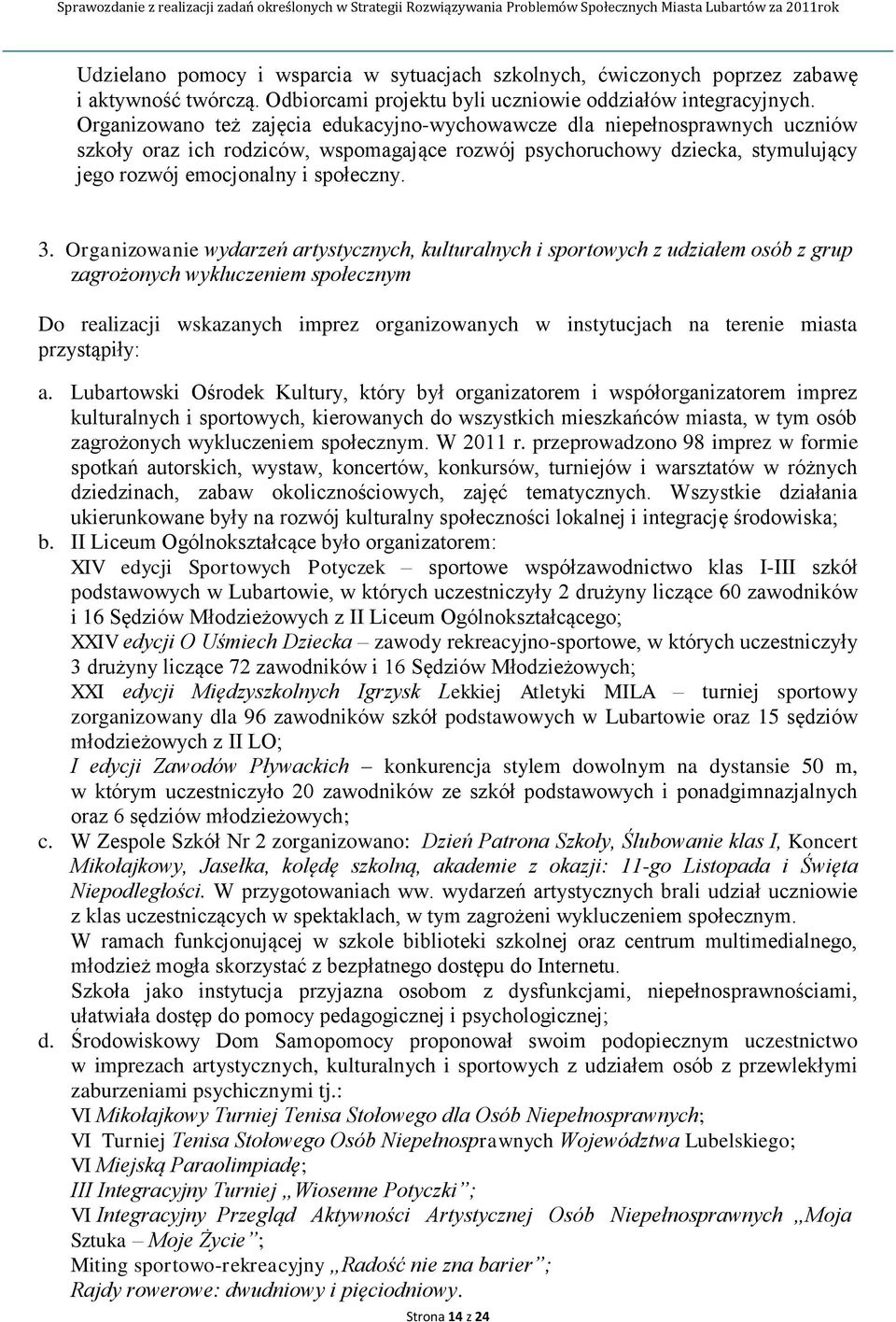 Organizowanie wydarzeń artystycznych, kulturalnych i sportowych z udziałem osób z grup zagrożonych wykluczeniem społecznym Do realizacji wskazanych imprez organizowanych w instytucjach na terenie