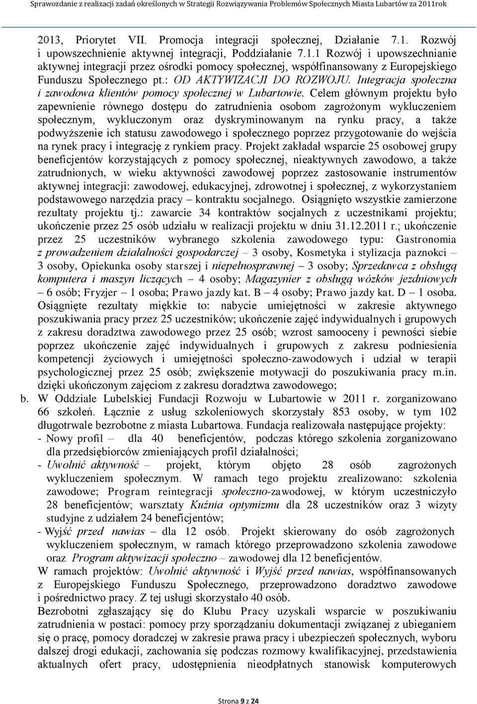 Celem głównym projektu było zapewnienie równego dostępu do zatrudnienia osobom zagrożonym wykluczeniem społecznym, wykluczonym oraz dyskryminowanym na rynku pracy, a także podwyższenie ich statusu