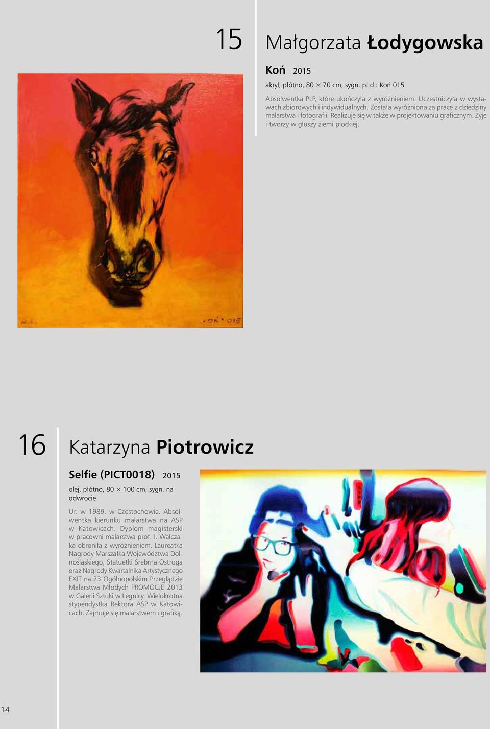 16 Katarzyna Piotrowicz Selfie (PICT0018) 2015 olej, płótno, 80 100 cm, sygn. na odwrocie Ur. w 1989. w Częstochowie. Absolwentka kierunku malarstwa na ASP w Katowicach.