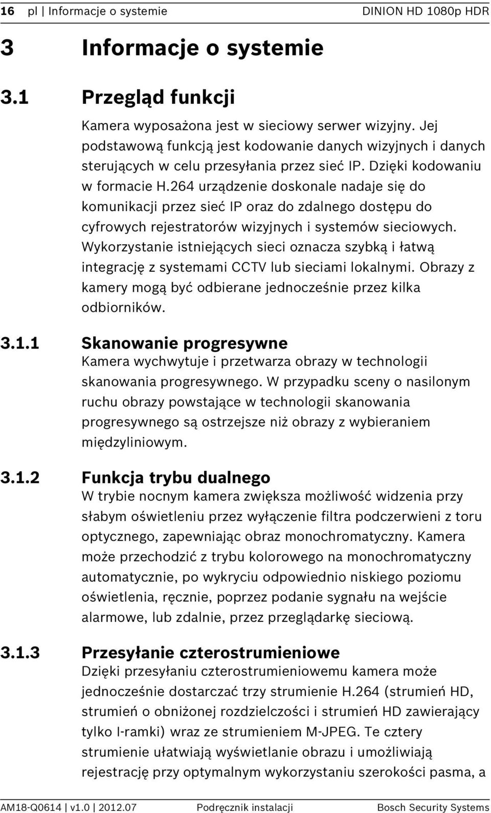 264 urządzenie doskonale nadaje się do komunikacji przez sieć IP oraz do zdalnego dostępu do cyfrowych rejestratorów wizyjnych i systemów sieciowych.