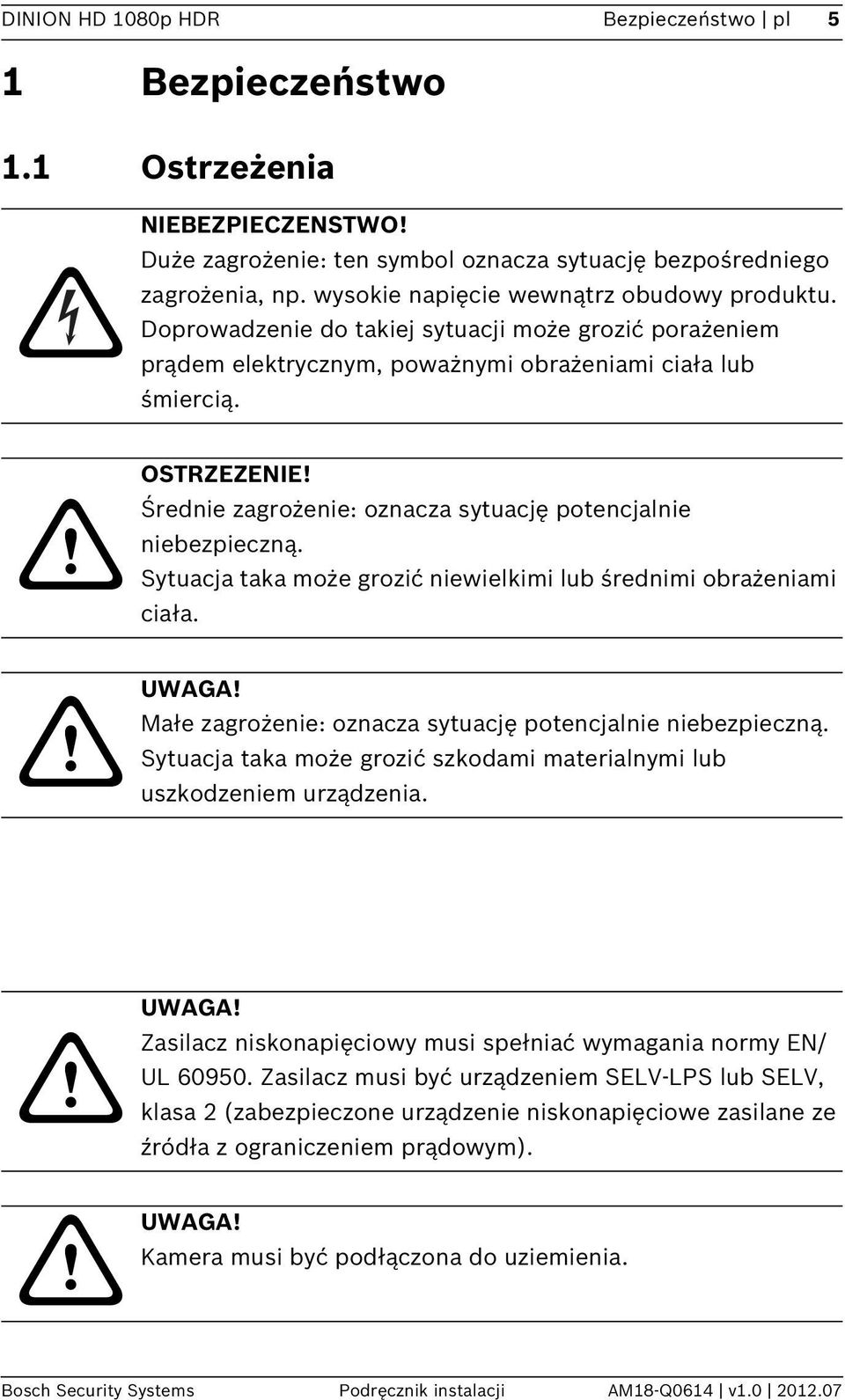 Średnie zagrożenie: oznacza sytuację potencjalnie niebezpieczną. Sytuacja taka może grozić niewielkimi lub średnimi obrażeniami ciała. UWAGA!