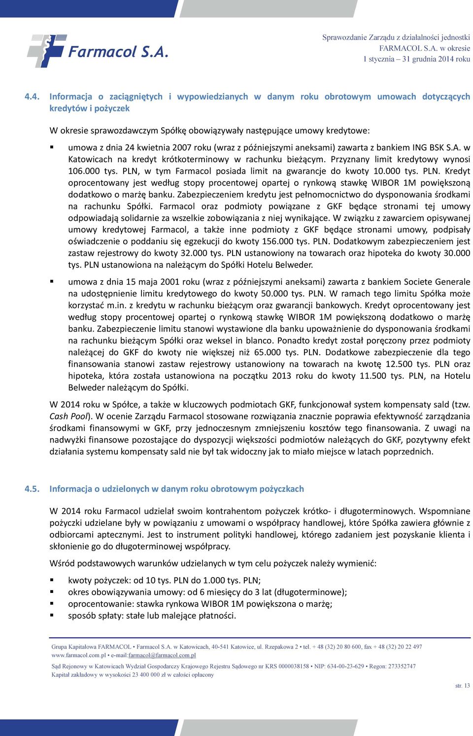 PLN, w tym Farmacol posiada limit na gwarancje do kwoty 10.000 tys. PLN. Kredyt oprocentowany jest według stopy procentowej opartej o rynkową stawkę WIBOR 1M powiększoną dodatkowo o marżę banku.