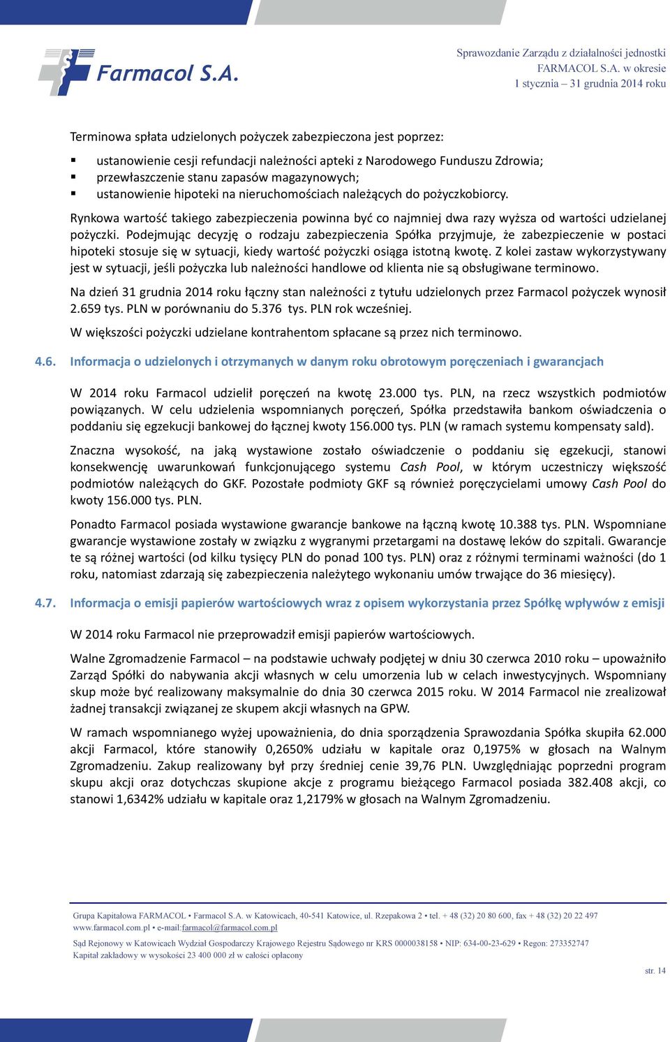 Podejmując decyzję o rodzaju zabezpieczenia Spółka przyjmuje, że zabezpieczenie w postaci hipoteki stosuje się w sytuacji, kiedy wartość pożyczki osiąga istotną kwotę.