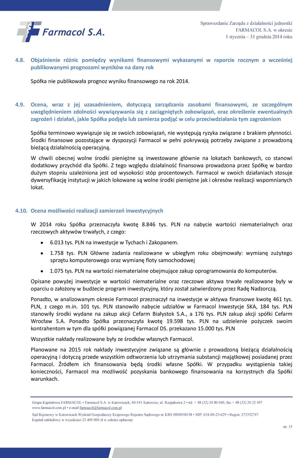 Ocena, wraz z jej uzasadnieniem, dotyczącą zarządzania zasobami finansowymi, ze szczególnym uwzględnieniem zdolności wywiązywania się z zaciągniętych zobowiązań, oraz określenie ewentualnych zagrożeń