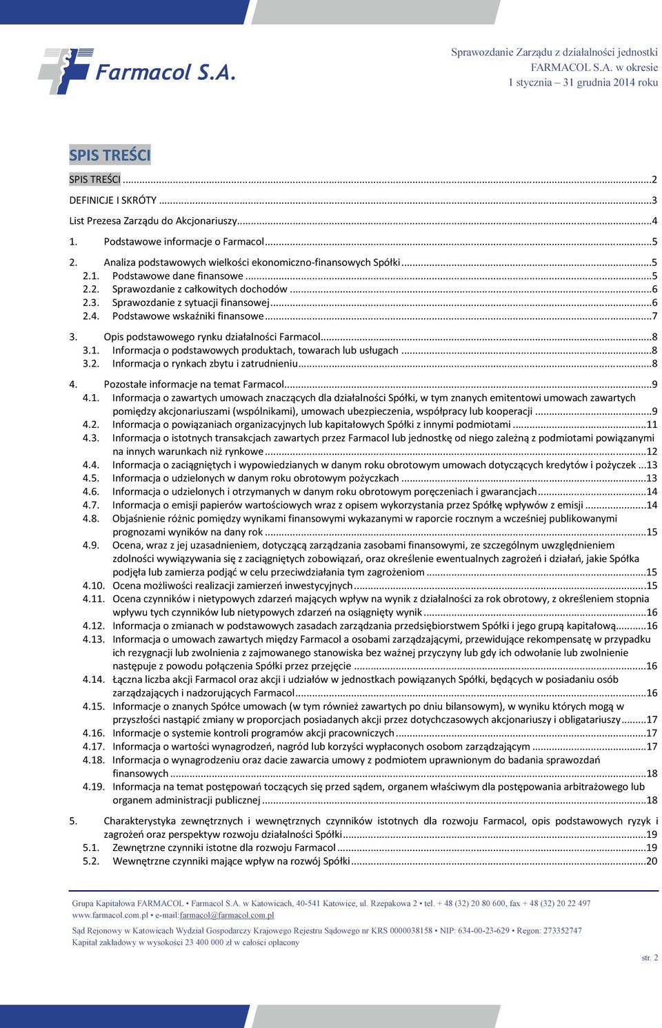 Opis podstawowego rynku działalności Farmacol...8 3.1. Informacja o podstawowych produktach, towarach lub usługach...8 3.2. Informacja o rynkach zbytu i zatrudnieniu...8 4.