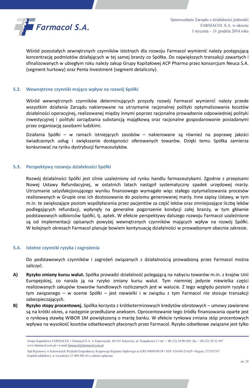 5.2. Wewnętrzne czynniki mające wpływ na rozwój Spółki Wśród wewnętrznych czynników determinujących przyszły rozwój Farmacol wymienić należy przede wszystkim działania Zarządu nakierowane na