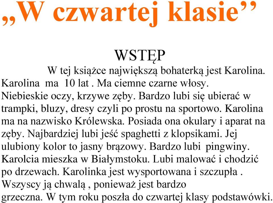 Najbardziej lubi jeść spaghetti z klopsikami. Jej ulubiony kolor to jasny brązowy. Bardzo lubi pingwiny. Karolcia mieszka w Białymstoku.