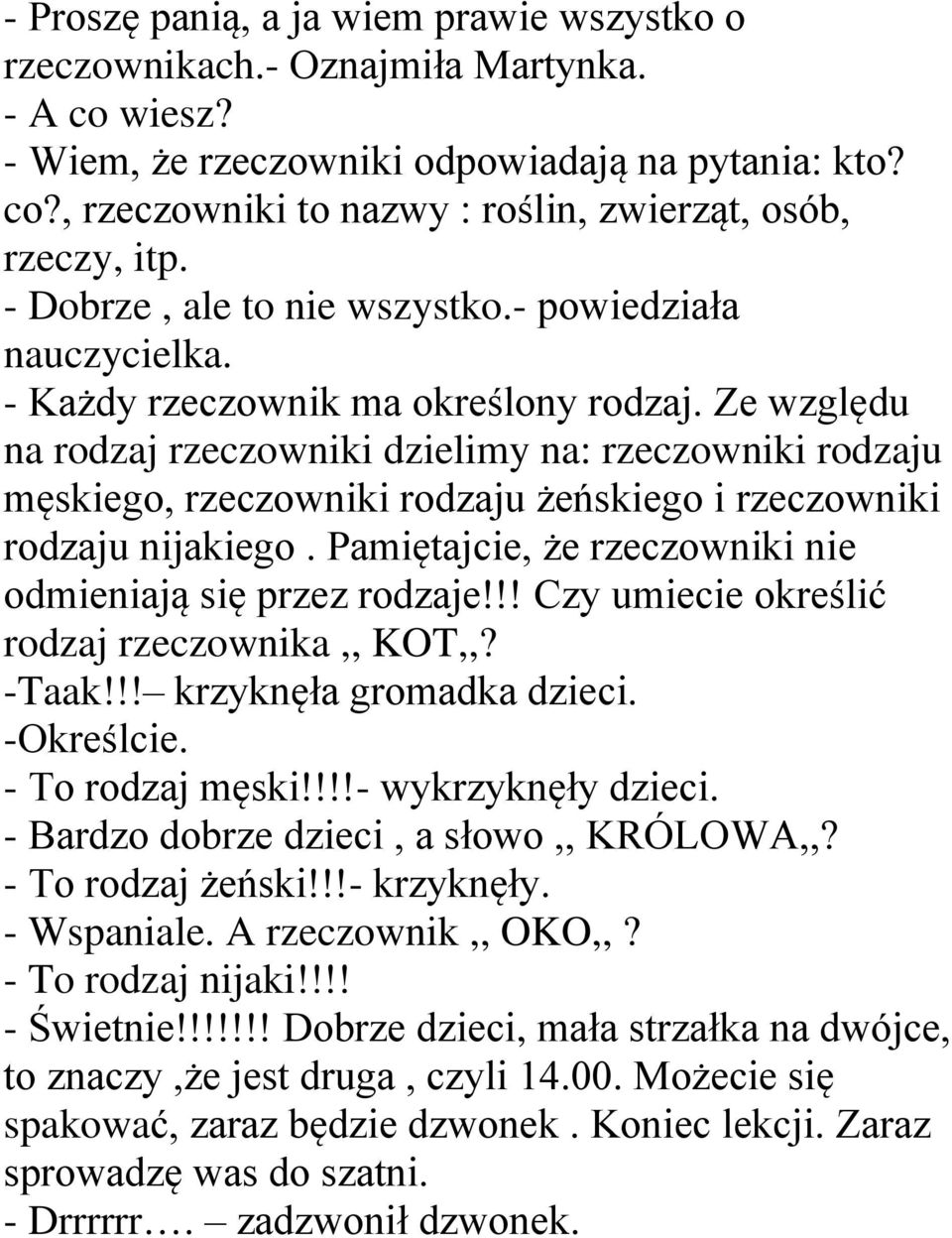 Ze względu na rodzaj rzeczowniki dzielimy na: rzeczowniki rodzaju męskiego, rzeczowniki rodzaju żeńskiego i rzeczowniki rodzaju nijakiego. Pamiętajcie, że rzeczowniki nie odmieniają się przez rodzaje!