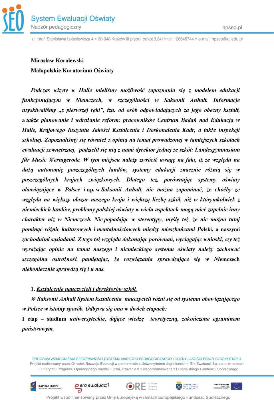 od osób odpowiadających za jego obecny kształt, a także planowanie i wdrażanie reform: pracowników Centrum Badań nad Edukacją w Halle, Krajowego Instytutu Jakości Kształcenia i Doskonalenia Kadr, a