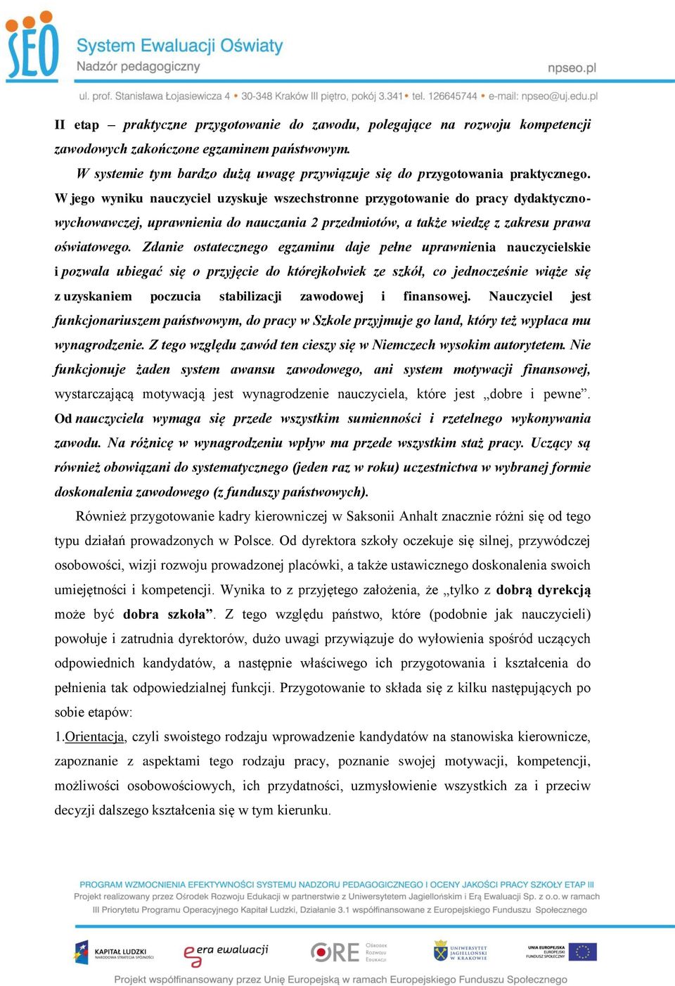 W jego wyniku nauczyciel uzyskuje wszechstronne przygotowanie do pracy dydaktycznowychowawczej, uprawnienia do nauczania 2 przedmiotów, a także wiedzę z zakresu prawa oświatowego.