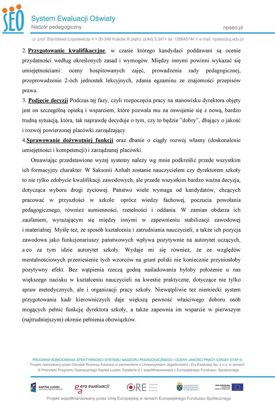 3. Podjęcie decyzji Podczas tej fazy, czyli rozpoczęcia pracy na stanowisku dyrektora objęty jest on szczególną opieką i wsparciem, które pozwala mu na oswojenie się z nową, bardzo trudną sytuacją,