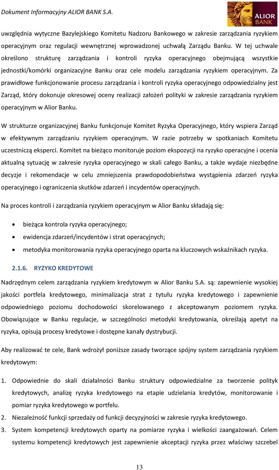 Za prawidłowe funkcjonowanie procesu zarządzania i kontroli ryzyka operacyjnego odpowiedzialny jest Zarząd, który dokonuje okresowej oceny realizacji założeń polityki w zakresie zarządzania ryzykiem