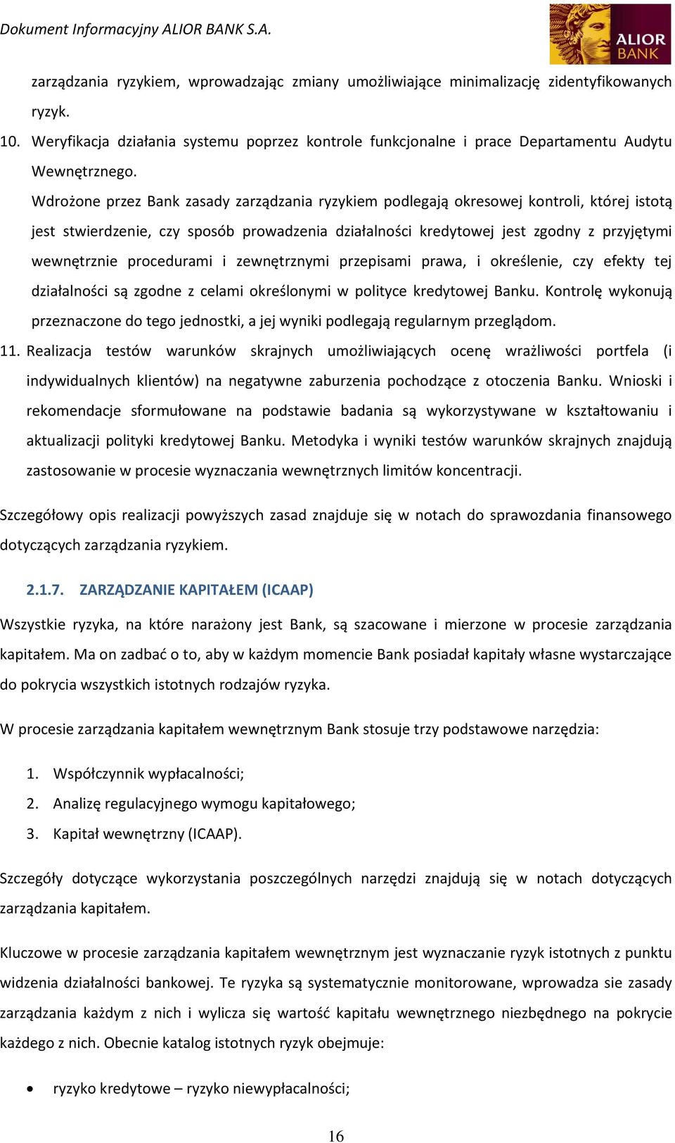 Wdrożone przez Bank zasady zarządzania ryzykiem podlegają okresowej kontroli, której istotą jest stwierdzenie, czy sposób prowadzenia działalności kredytowej jest zgodny z przyjętymi wewnętrznie