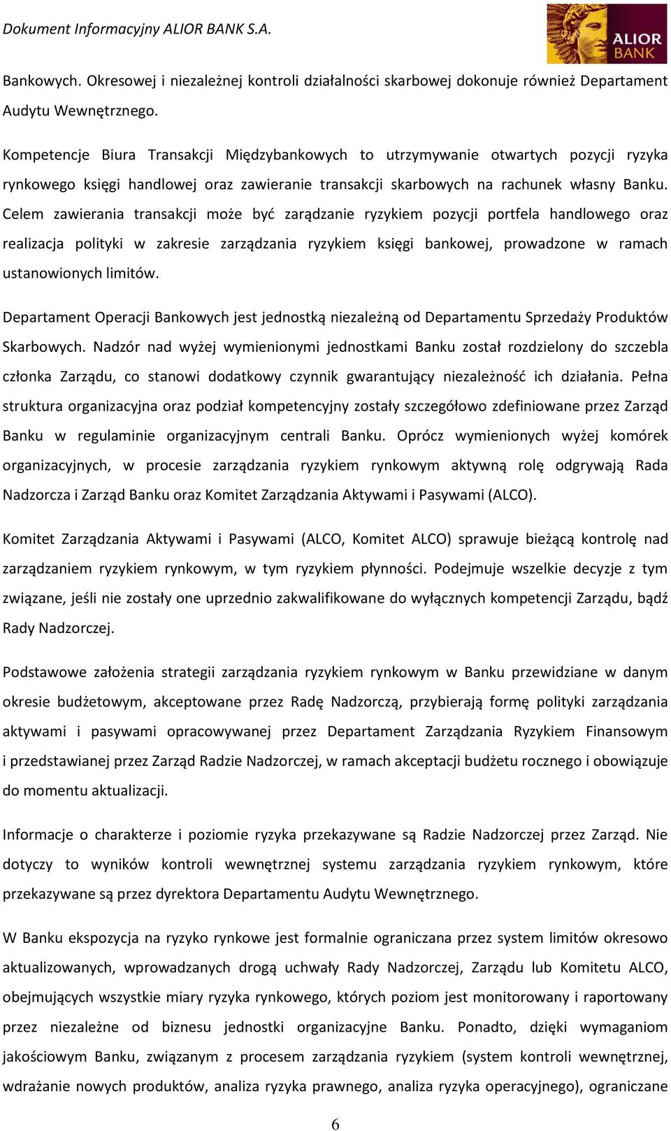 Celem zawierania transakcji może być zarądzanie ryzykiem pozycji portfela handlowego oraz realizacja polityki w zakresie zarządzania ryzykiem księgi bankowej, prowadzone w ramach ustanowionych