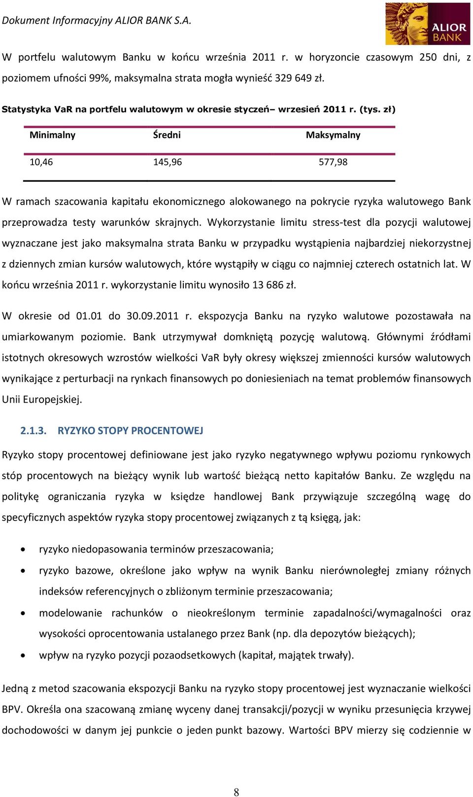 zł) Minimalny Średni Maksymalny 10,46 145,96 577,98 W ramach szacowania kapitału ekonomicznego alokowanego na pokrycie ryzyka walutowego Bank przeprowadza testy warunków skrajnych.