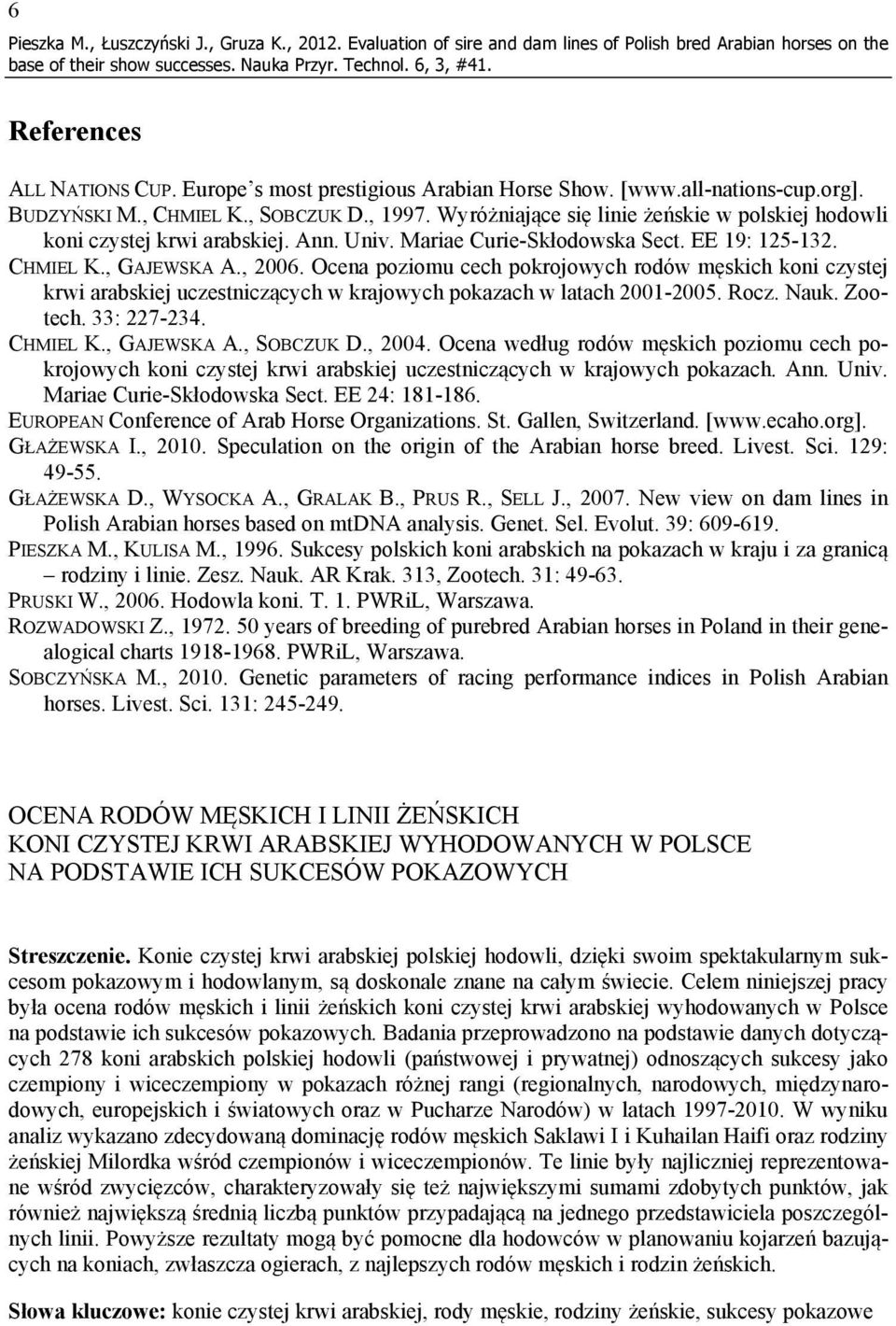 CHMIEL K., GAJEWSKA A., 2006. Ocena poziomu cech pokrojowych rodów męskich koni czystej krwi arabskiej uczestniczących w krajowych pokazach w latach 2001-2005. Rocz. Nauk. Zootech. 33: 227-234.