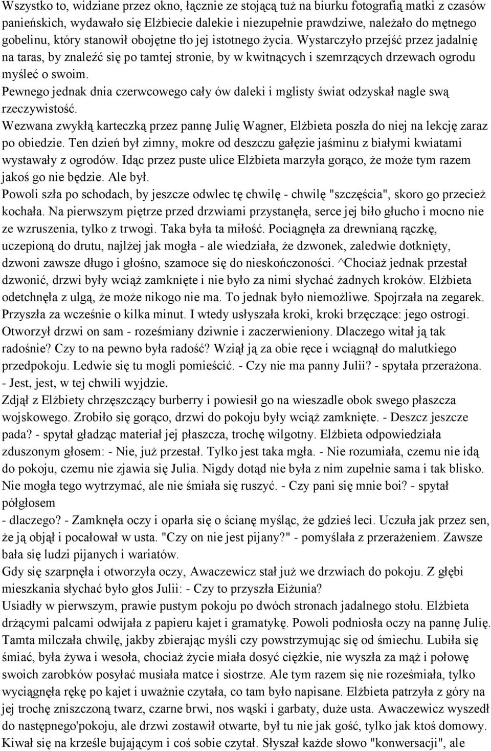 Pewnego jednak dnia czerwcowego cały ów daleki i mglisty świat odzyskał nagle swą rzeczywistość. Wezwana zwykłą karteczką przez pannę Julię Wagner, Elżbieta poszła do niej na lekcję zaraz po obiedzie.