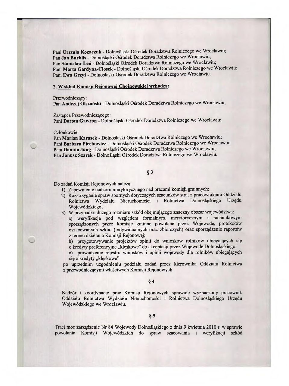 W skład Komisji Rejonowej Chojnowskiej wchodzą: Przewodniczący: Pan Andrzej Olszański - Dolnośląski Ośrodek Doradztwa Rolniczego we Wrocławiu; Zastępca Przewodniczącego: Pani Dorota Gawron -