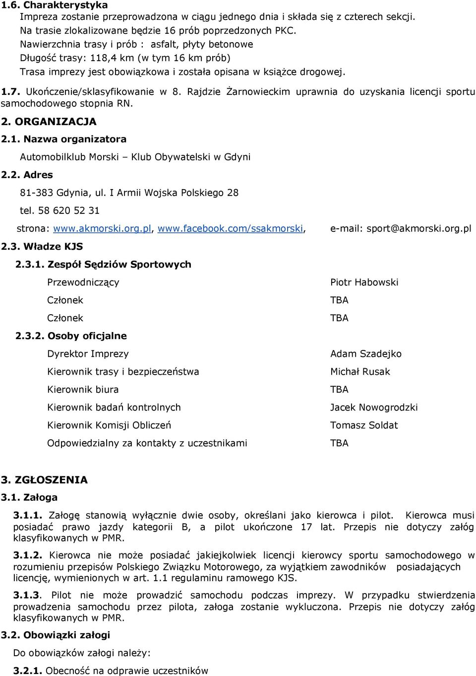 Rajdzie Żarnowieckim uprawnia do uzyskania licencji sportu samochodowego stopnia RN. 2. ORGANIZACJA 2.1. Nazwa organizatora Automobilklub Morski Klub Obywatelski w Gdyni 2.2. Adres 81-383 Gdynia, ul.