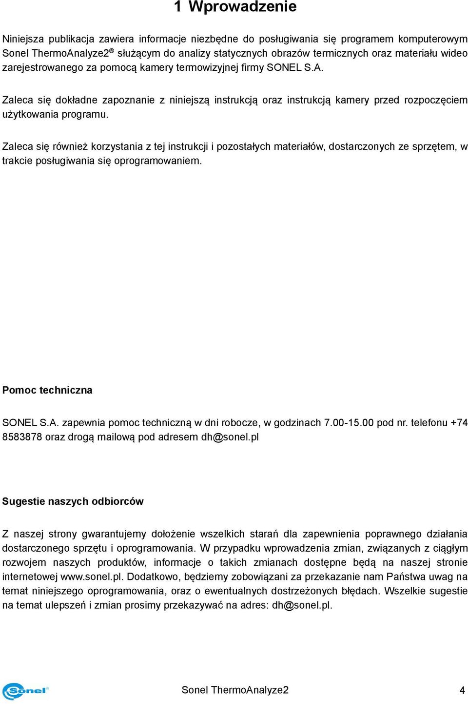 Zaleca się również korzystania z tej instrukcji i pozostałych materiałów, dostarczonych ze sprzętem, w trakcie posługiwania się oprogramowaniem. Pomoc techniczna SONEL S.A.