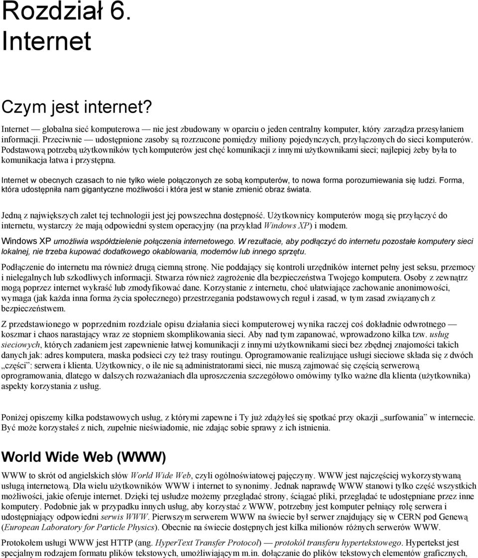 Podstawow potrzeb u ytkowników tych komputerów jest ch komunikacji z innymi u ytkownikami sieci; najlepiej eby by a to komunikacja atwa i przyst pna.