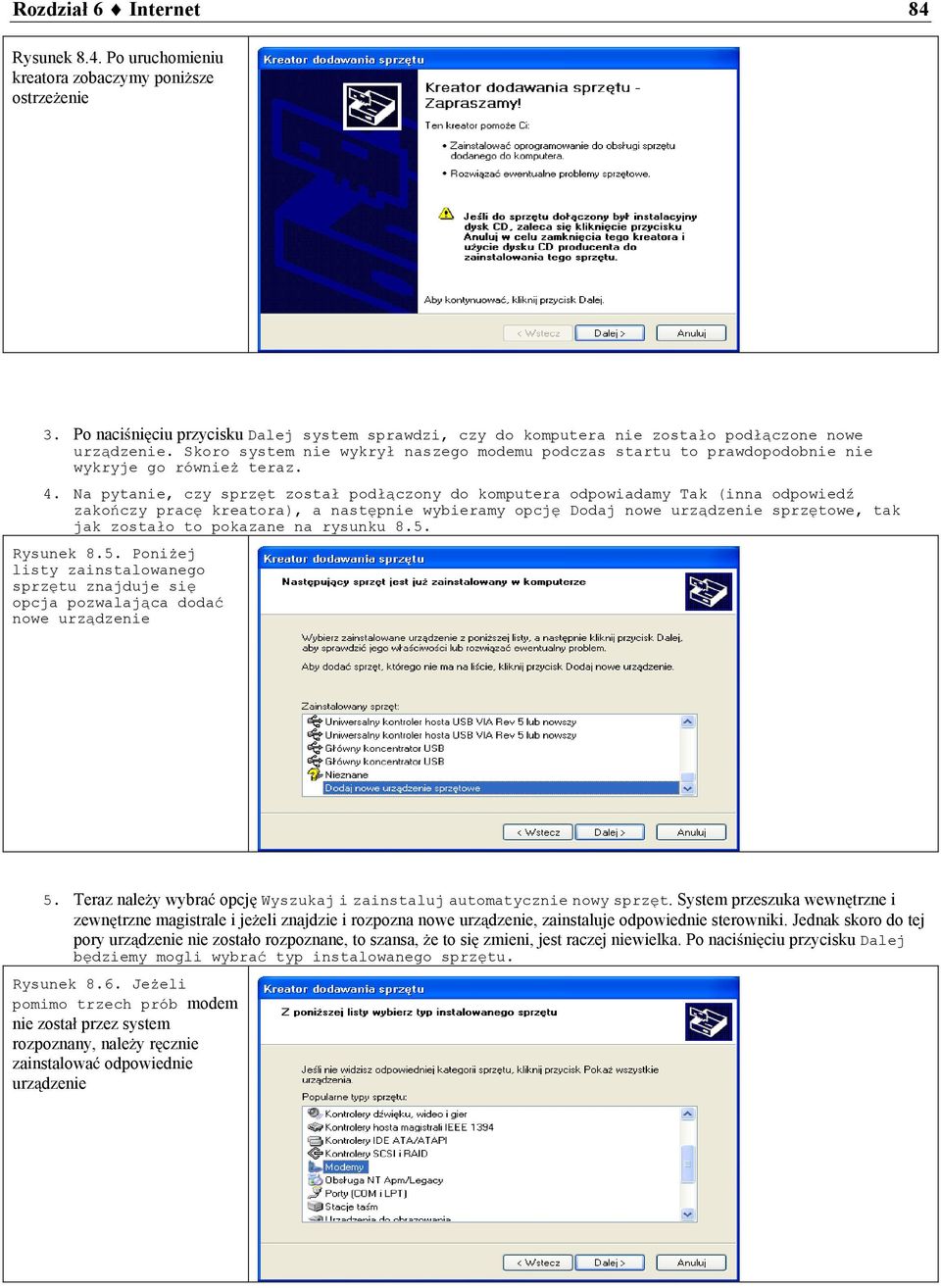 Na pytanie, czy sprz t zosta podczony do komputera odpowiadamy Tak (inna odpowied zako czy prac kreatora), a nast pnie wybieramy opcj Dodaj nowe urz dzenie sprz towe, tak jak zosta o to pokazane na