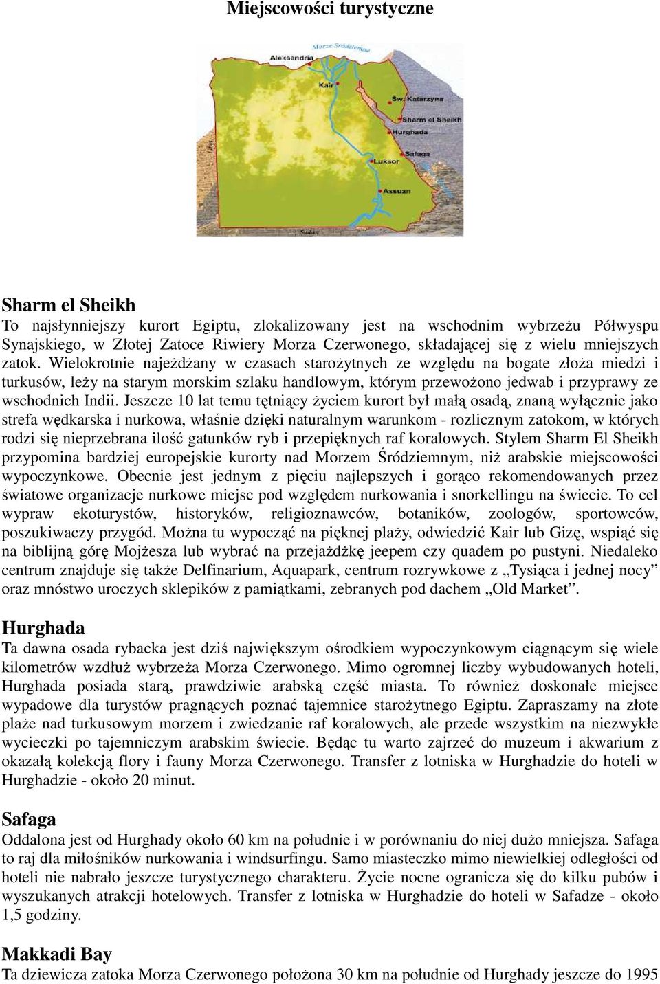 Wielokrotnie najeŝdŝany w czasach staroŝytnych ze względu na bogate złoŝa miedzi i turkusów, leŝy na starym morskim szlaku handlowym, którym przewoŝono jedwab i przyprawy ze wschodnich Indii.