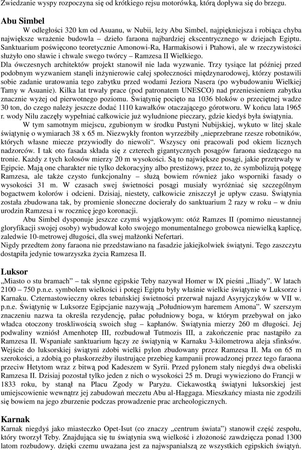 Sanktuarium poświęcono teoretycznie Amonowi-Ra, Harmakisowi i Ptahowi, ale w rzeczywistości słuŝyło ono sławie i chwale swego twórcy Ramzesa II Wielkiego.