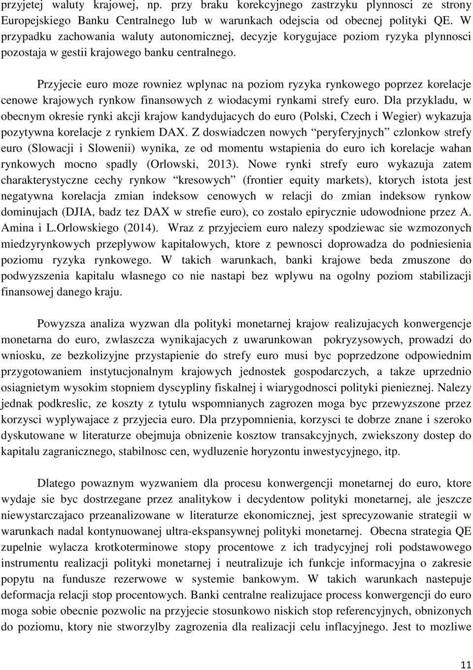 Przyjecie euro moze rowniez wplynac na poziom ryzyka rynkowego poprzez korelacje cenowe krajowych rynkow finansowych z wiodacymi rynkami strefy euro.