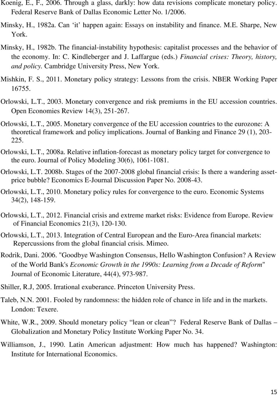 Kindleberger and J. Laffargue (eds.) Financial crises: Theory, history, and policy. Cambridge University Press, New York. Mishkin, F. S., 2011. Monetary policy strategy: Lessons from the crisis.
