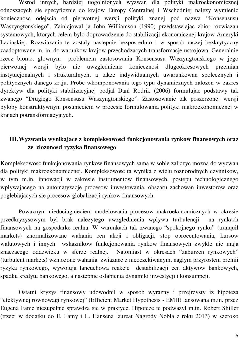 Zainicjowal ja John Williamson (1990) przedstawiajac zbior rozwiazan systemowych, ktorych celem bylo doprowadzenie do stabilizacji ekonomicznej krajow Ameryki Lacinskiej.