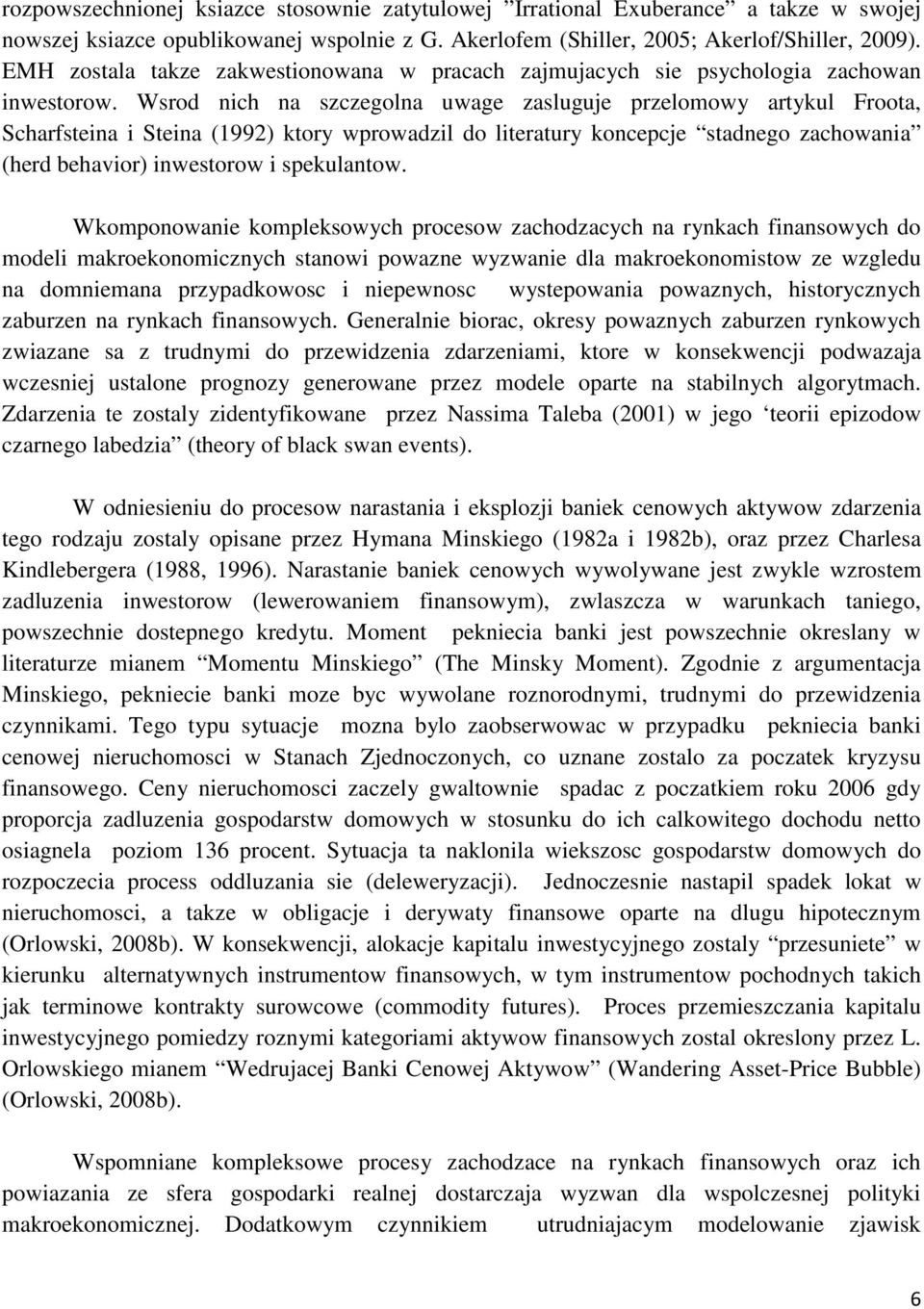 Wsrod nich na szczegolna uwage zasluguje przelomowy artykul Froota, Scharfsteina i Steina (1992) ktory wprowadzil do literatury koncepcje stadnego zachowania (herd behavior) inwestorow i spekulantow.