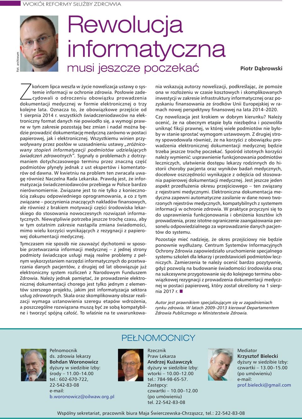 wszystkich œwiadczeniodawców na elektroniczny format danych nie powiod³o siê, a wymogi prawne w tym zakresie pozostaj¹ bez zmian i nadal mo na bêdzie prowadziæ dokumentacjê medyczn¹ zarówno w postaci