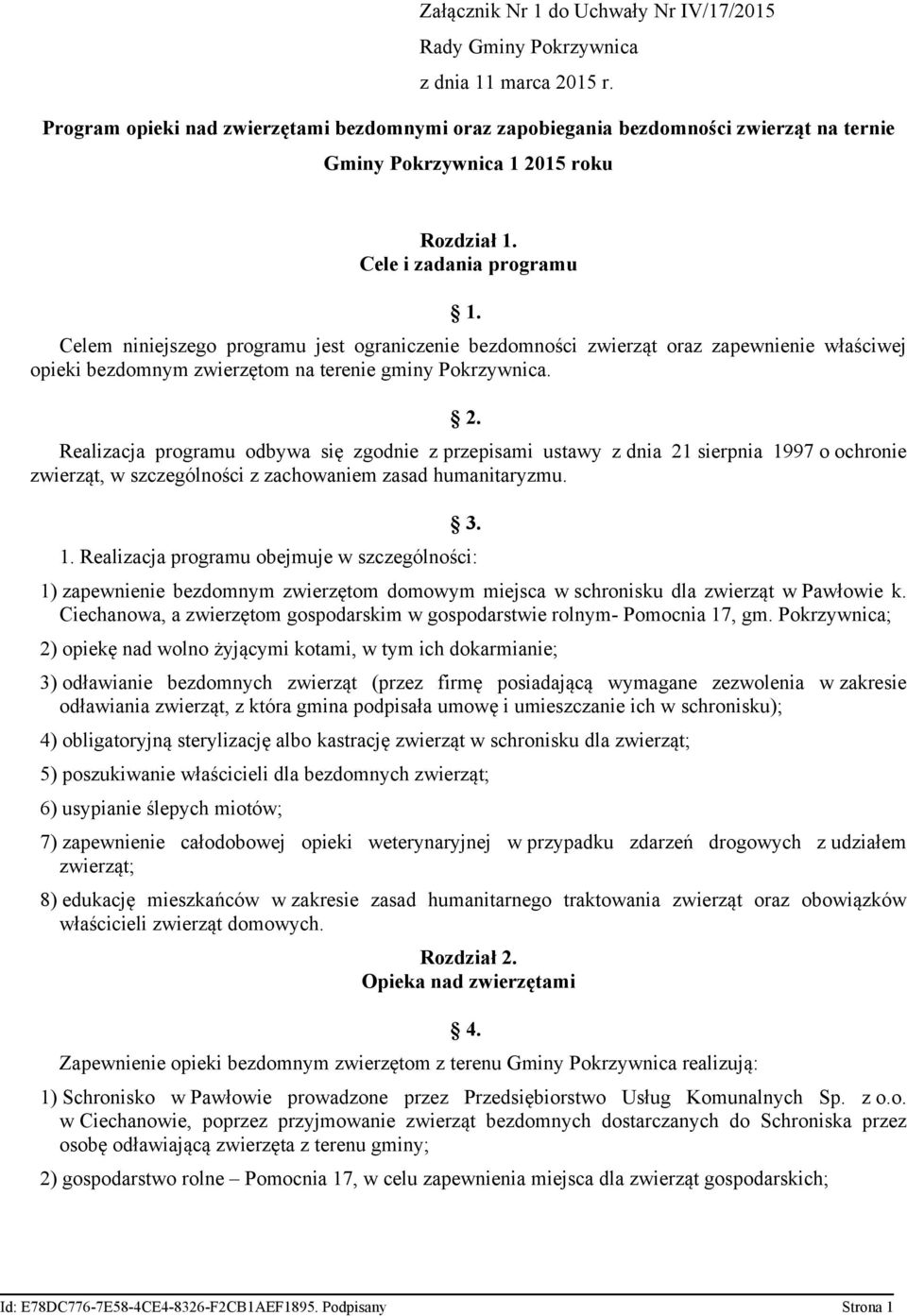 Celem niniejszego programu jest ograniczenie bezdomności zwierząt oraz zapewnienie właściwej opieki bezdomnym zwierzętom na terenie gminy Pokrzywnica. 2.