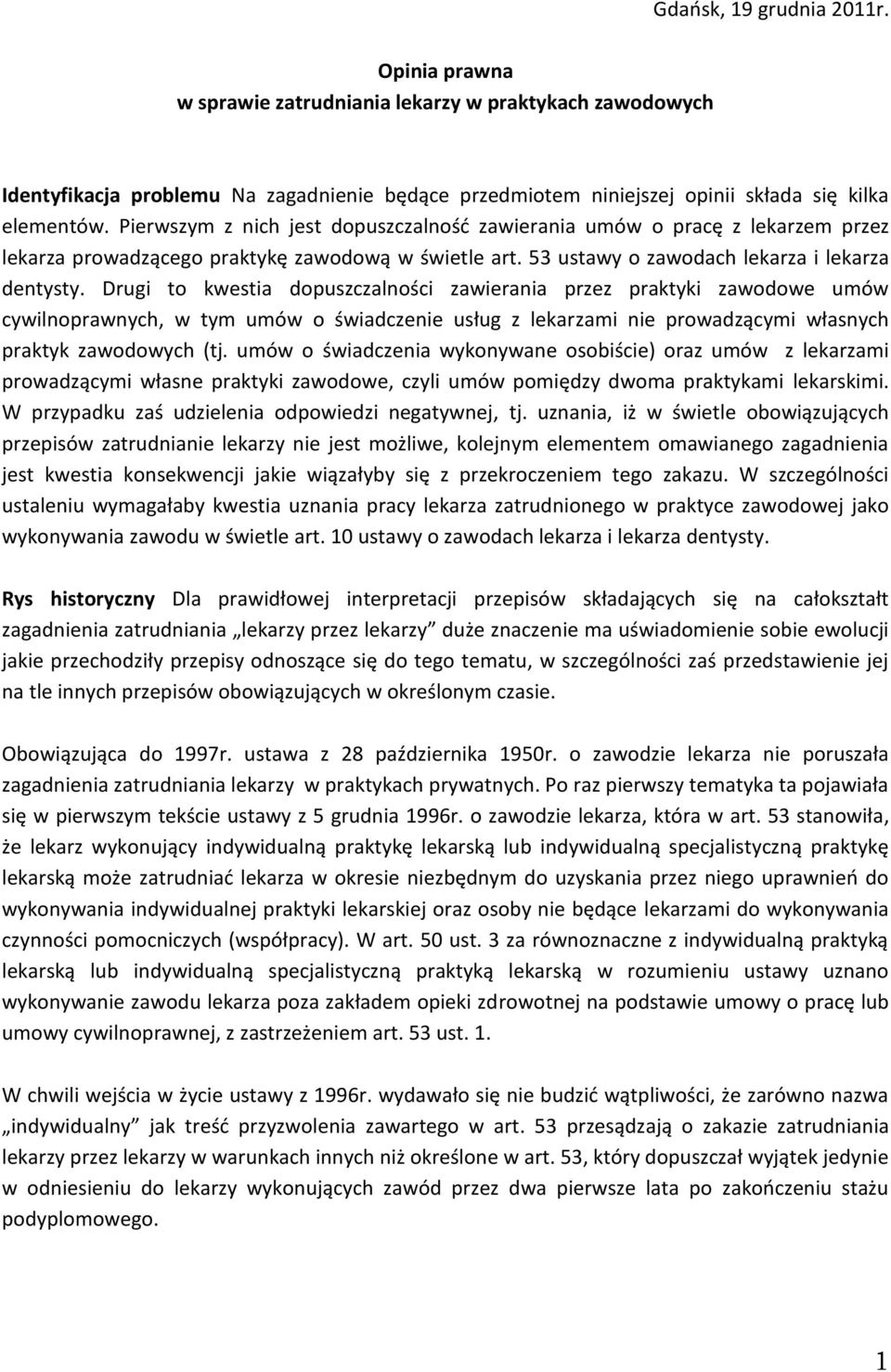 Drugi to kwestia dopuszczalności zawierania przez praktyki zawodowe umów cywilnoprawnych, w tym umów o świadczenie usług z lekarzami nie prowadzącymi własnych praktyk zawodowych (tj.