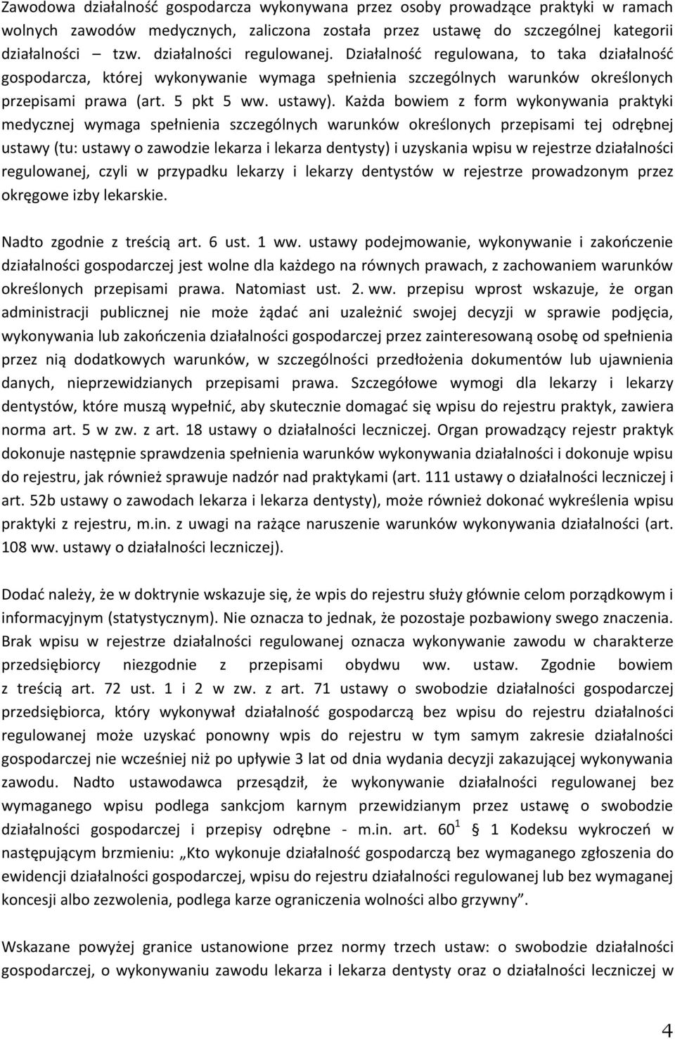 Każda bowiem z form wykonywania praktyki medycznej wymaga spełnienia szczególnych warunków określonych przepisami tej odrębnej ustawy (tu: ustawy o zawodzie lekarza i lekarza dentysty) i uzyskania