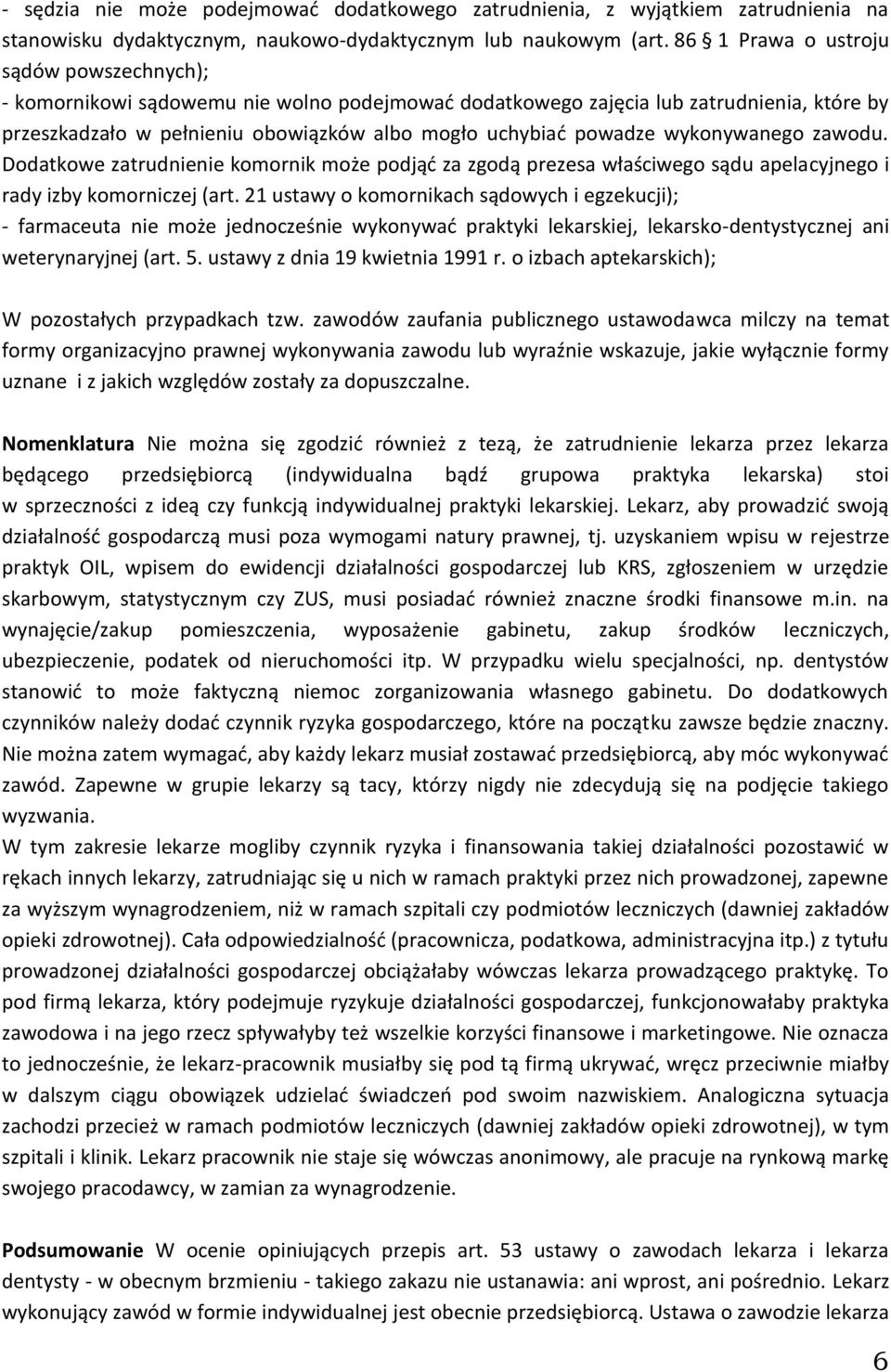 wykonywanego zawodu. Dodatkowe zatrudnienie komornik może podjąć za zgodą prezesa właściwego sądu apelacyjnego i rady izby komorniczej (art.