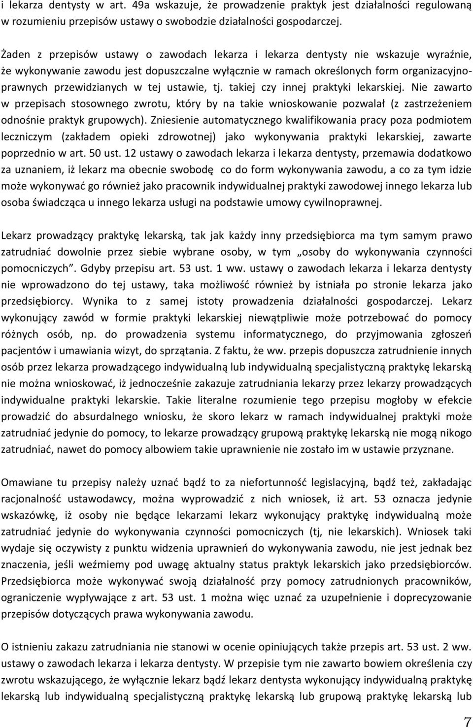 w tej ustawie, tj. takiej czy innej praktyki lekarskiej. Nie zawarto w przepisach stosownego zwrotu, który by na takie wnioskowanie pozwalał (z zastrzeżeniem odnośnie praktyk grupowych).