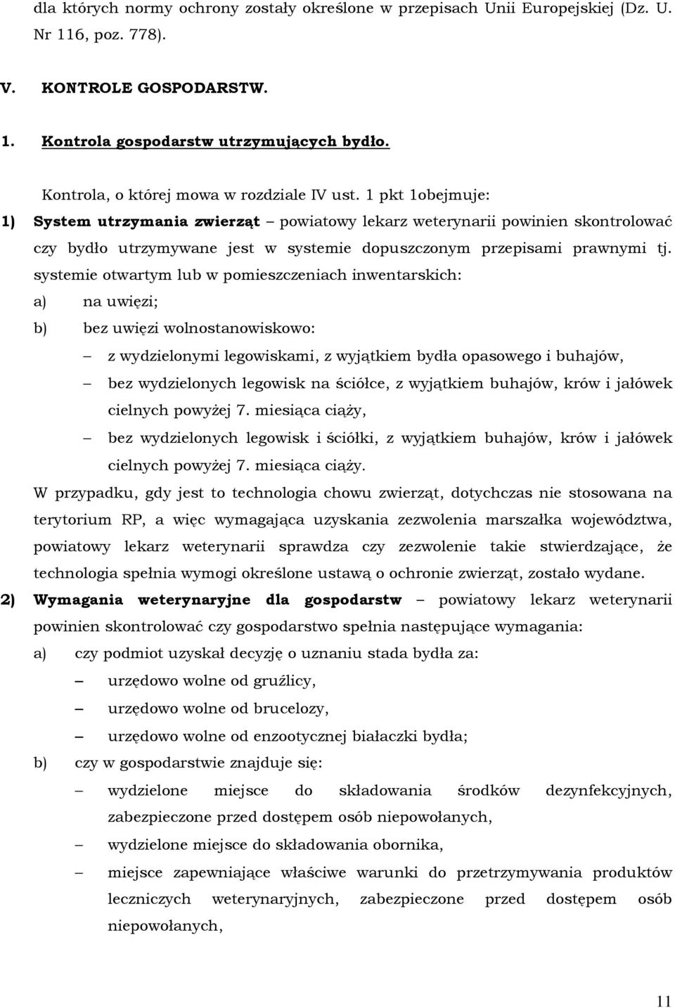 1 pkt 1obejmuje: 1) System utrzymania zwierząt powiatowy lekarz weterynarii powinien skontrolować czy bydło utrzymywane jest w systemie dopuszczonym przepisami prawnymi tj.