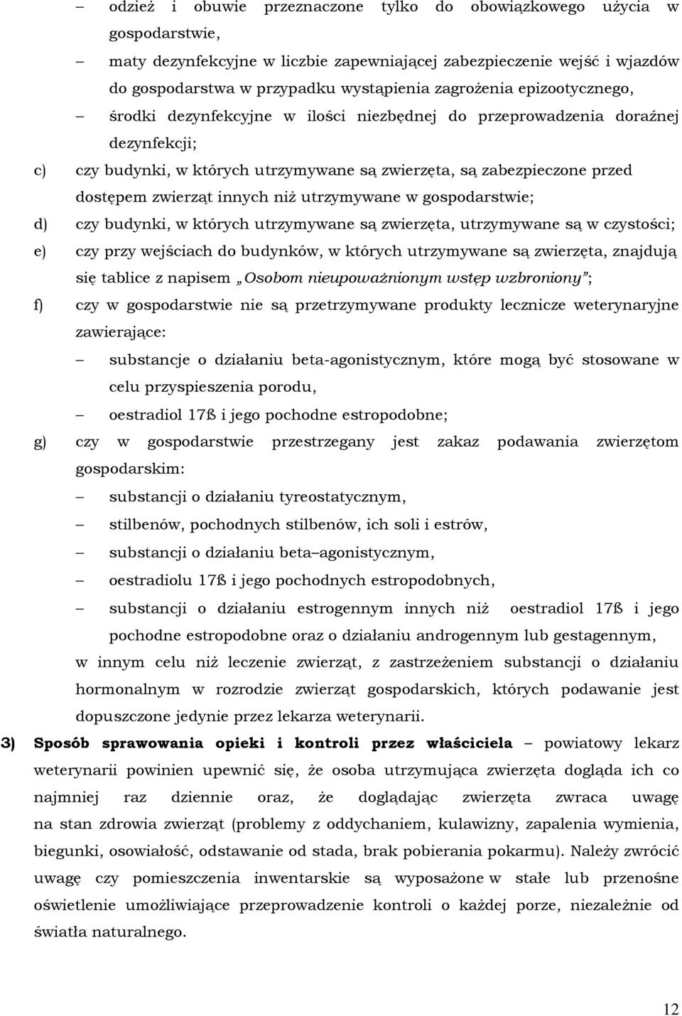 zwierząt innych niŝ utrzymywane w gospodarstwie; d) czy budynki, w których utrzymywane są zwierzęta, utrzymywane są w czystości; e) czy przy wejściach do budynków, w których utrzymywane są zwierzęta,