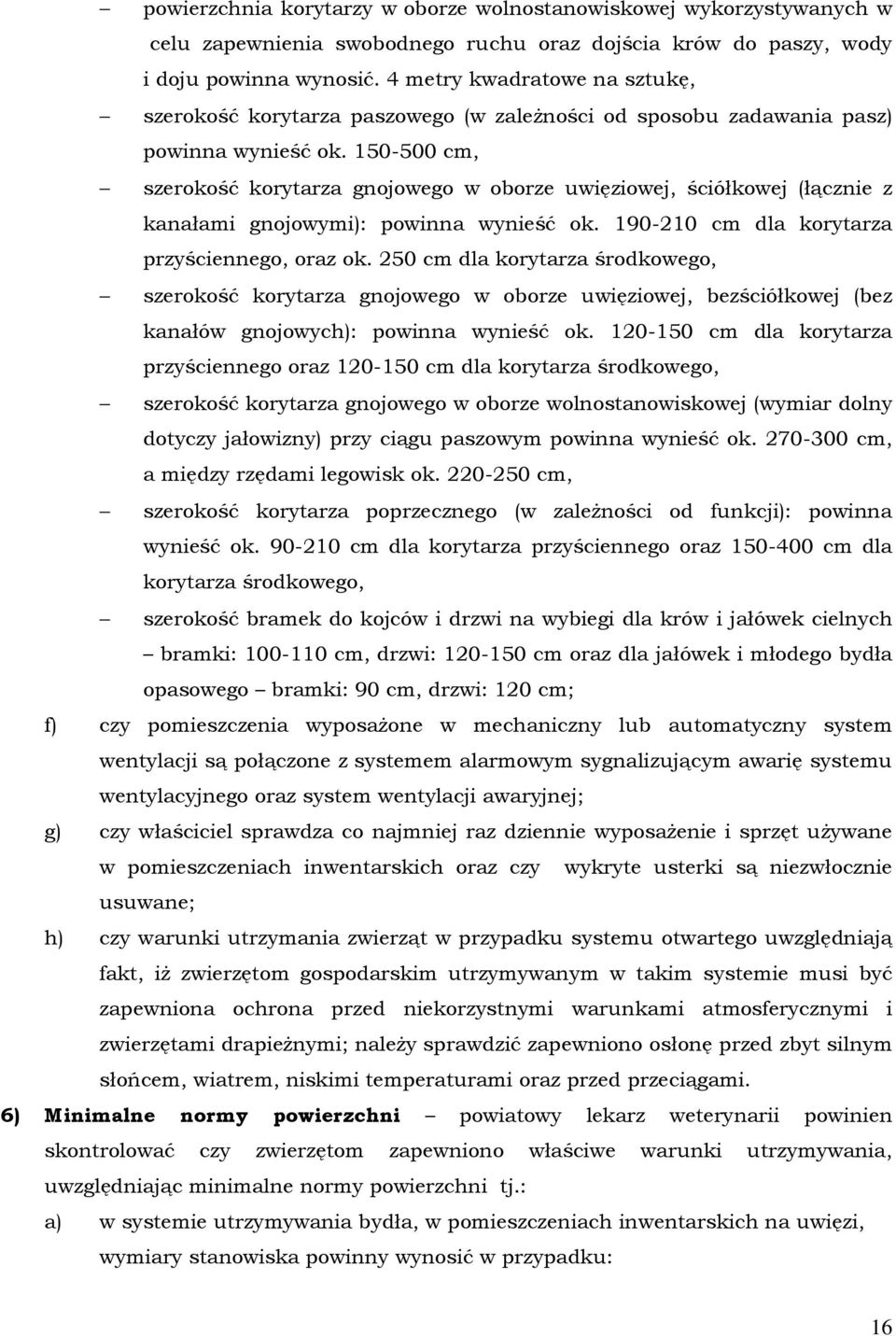 150-500 cm, szerokość korytarza gnojowego w oborze uwięziowej, ściółkowej (łącznie z kanałami gnojowymi): powinna wynieść ok. 190-210 cm dla korytarza przyściennego, oraz ok.