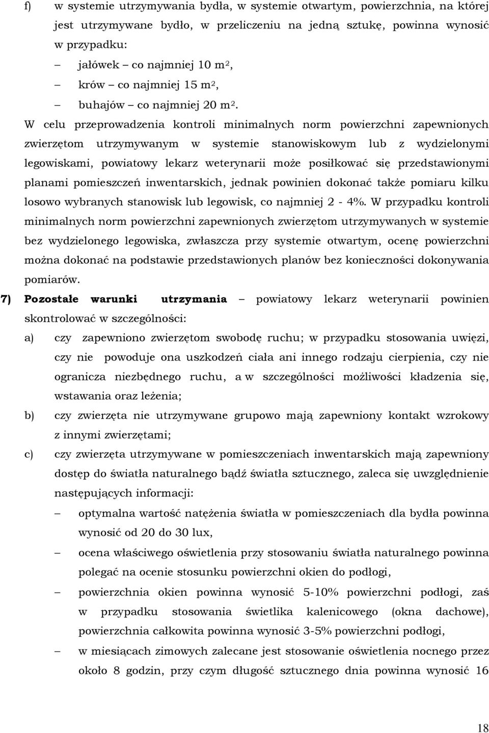 W celu przeprowadzenia kontroli minimalnych norm powierzchni zapewnionych zwierzętom utrzymywanym w systemie stanowiskowym lub z wydzielonymi legowiskami, powiatowy lekarz weterynarii moŝe posiłkować